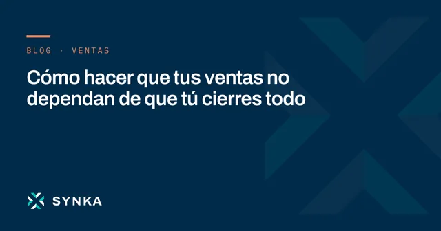 Portada del artículo: Cómo hacer que tus ventas no dependan de que tú cierres todo